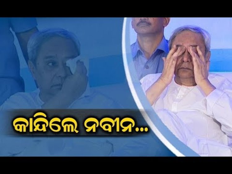 କାହିଁକି କାନ୍ଦିଲେ ମୁଖ୍ୟମନ୍ତ୍ରୀ ନବୀନ ?